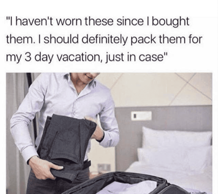 Overpacking Meme with the text "I haven't worn these since I bought them. I should definitely pack them for my 3 day trip just in case."